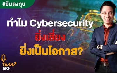 ทำไม Cybersecurity ยิ่งเสี่ยง ยิ่งเป็นโอกาส?
